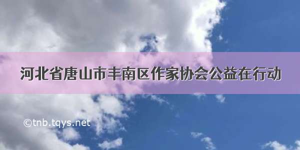 河北省唐山市丰南区作家协会公益在行动