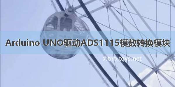 Arduino UNO驱动ADS1115模数转换模块