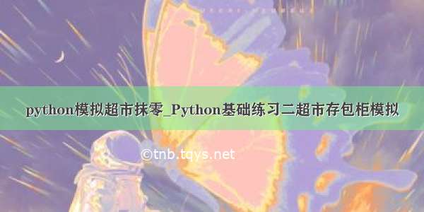 python模拟超市抹零_Python基础练习二超市存包柜模拟