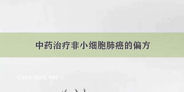 中药治疗非小细胞肺癌的偏方