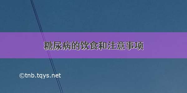 糖尿病的饮食和注意事项