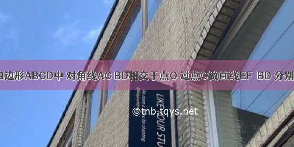 如图 在平行四边形ABCD中 对角线AC BD相交于点O 过点O做直线EF⊥BD 分别交AD BC于