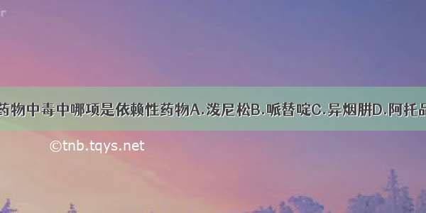 导致精神障碍的药物中毒中哪项是依赖性药物A.泼尼松B.哌替啶C.异烟肼D.阿托品E.颠茄ABCDE