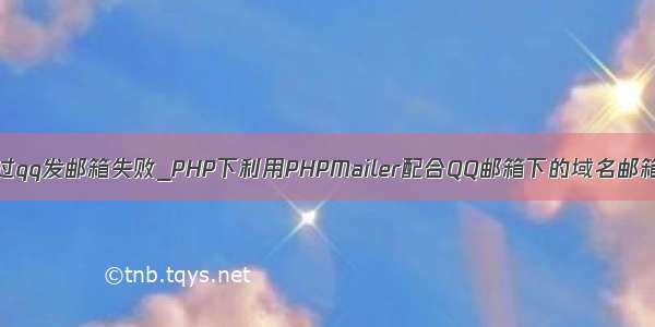 phpmail通过qq发邮箱失败_PHP下利用PHPMailer配合QQ邮箱下的域名邮箱发送邮件