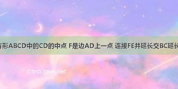 已知点E是正方形ABCD中的CD的中点 F是边AD上一点 连接FE并延长交BC延长线于点G AB=