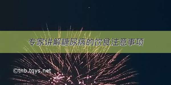 专家讲解糖尿病的饮食注意事项