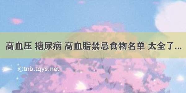 高血压 糖尿病 高血脂禁忌食物名单 太全了...