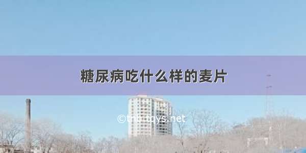 糖尿病吃什么样的麦片