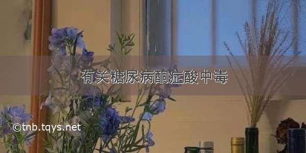 有关糖尿病酮症酸中毒