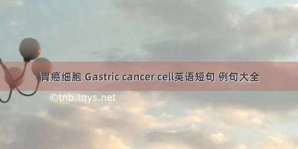 胃癌细胞 Gastric cancer cell英语短句 例句大全