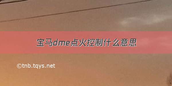 宝马dme点火控制什么意思