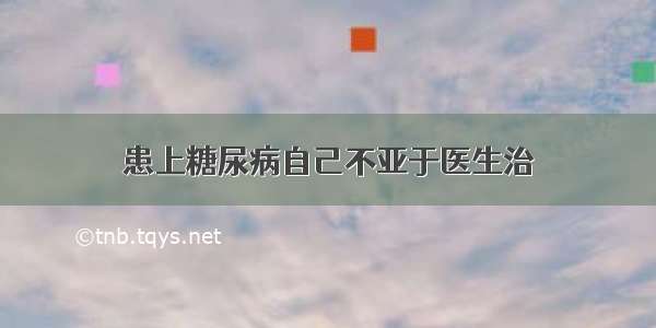 患上糖尿病自己不亚于医生治