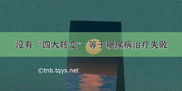 没有“四大转变” 等于糖尿病治疗失败