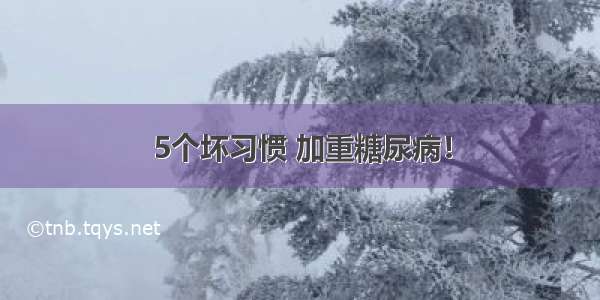 5个坏习惯 加重糖尿病！