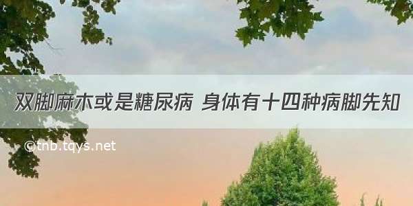 双脚麻木或是糖尿病 身体有十四种病脚先知