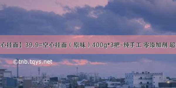 【空心挂面】39.9=空心挂面（原味）400g*3把~纯手工 零添加剂 超劲道~