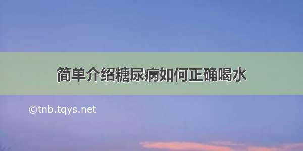 简单介绍糖尿病如何正确喝水