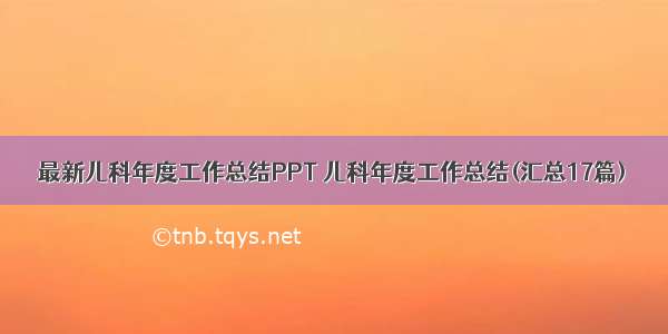 最新儿科年度工作总结PPT 儿科年度工作总结(汇总17篇)