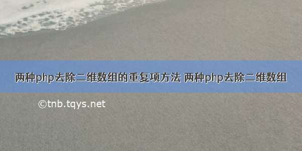 两种php去除二维数组的重复项方法 两种php去除二维数组