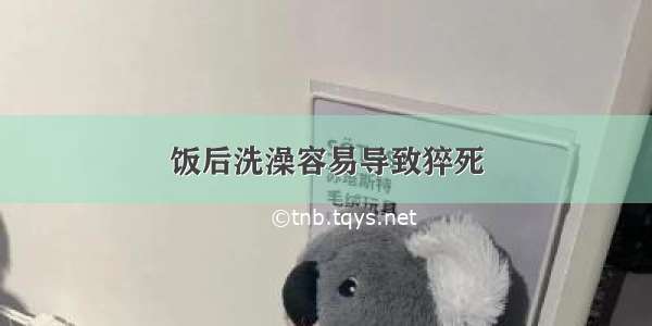 饭后洗澡容易导致猝死