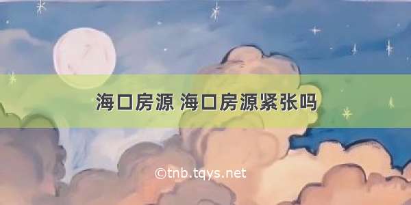 海口房源 海口房源紧张吗