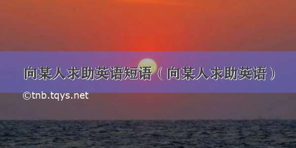 向某人求助英语短语（向某人求助英语）