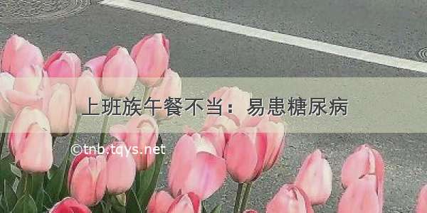 上班族午餐不当：易患糖尿病