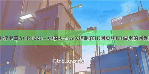 NFC读写器|读卡器ACR122U-A9的ActiveX控制在IE网页WEB调用的问题与解决方法