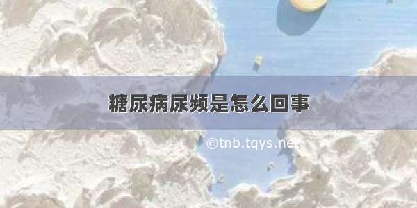 糖尿病尿频是怎么回事