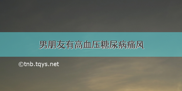 男朋友有高血压糖尿病痛风