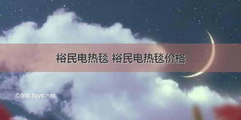 裕民电热毯 裕民电热毯价格