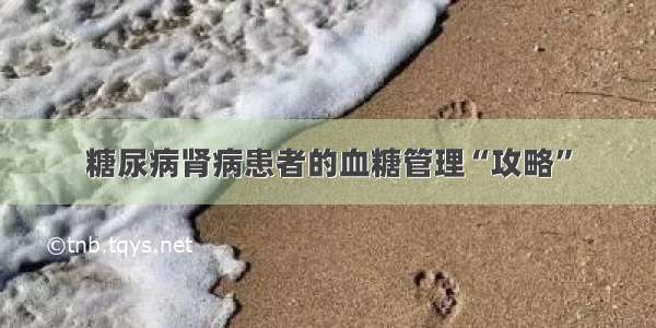 糖尿病肾病患者的血糖管理“攻略”