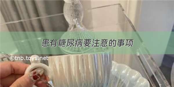 患有糖尿病要注意的事项