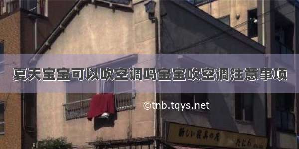 夏天宝宝可以吹空调吗宝宝吹空调注意事项