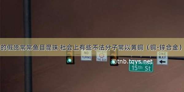 黄金饰品中的假货常常鱼目混珠 社会上有些不法分子常以黄铜（铜-锌合金）冒充黄金进