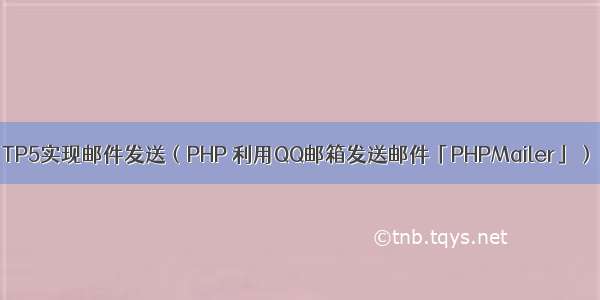 TP5实现邮件发送（PHP 利用QQ邮箱发送邮件「PHPMailer」）