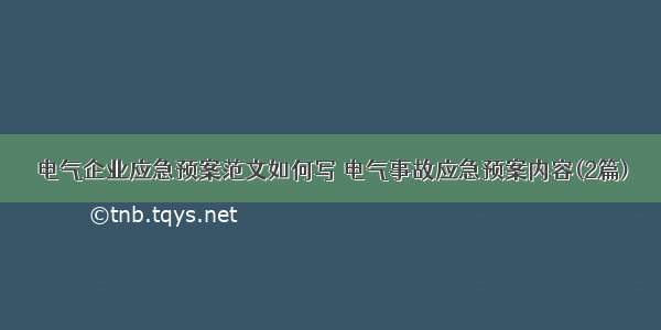 电气企业应急预案范文如何写 电气事故应急预案内容(2篇)