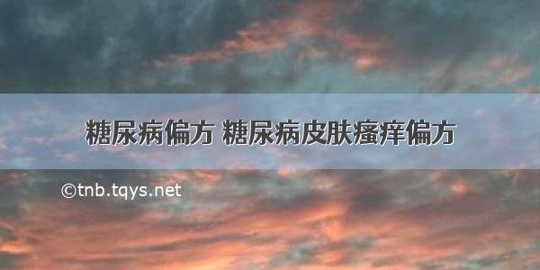 糖尿病偏方 糖尿病皮肤瘙痒偏方