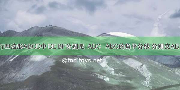 如图 在平行四边形ABCD中 DE BF分别是∠ADC ∠ABC的角平分线 分别交AB CD于点E