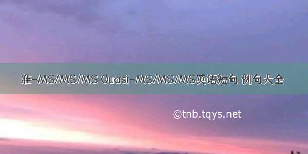 准-MS/MS/MS Quasi-MS/MS/MS英语短句 例句大全