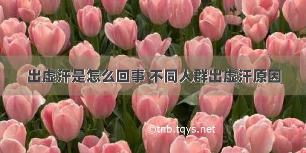 出虚汗是怎么回事 不同人群出虚汗原因