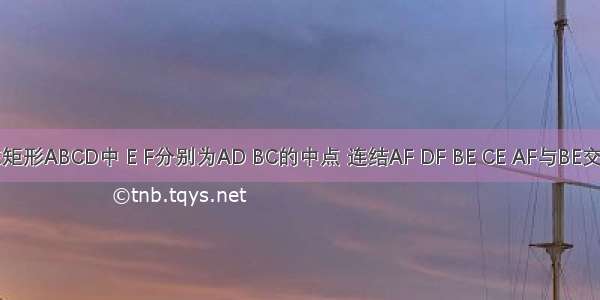 如图 在矩形ABCD中 E F分别为AD BC的中点 连结AF DF BE CE AF与BE交于G DF