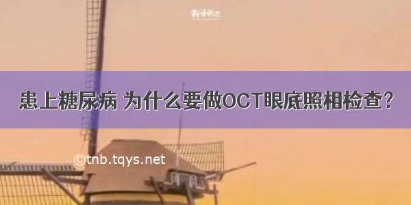 患上糖尿病 为什么要做OCT眼底照相检查？