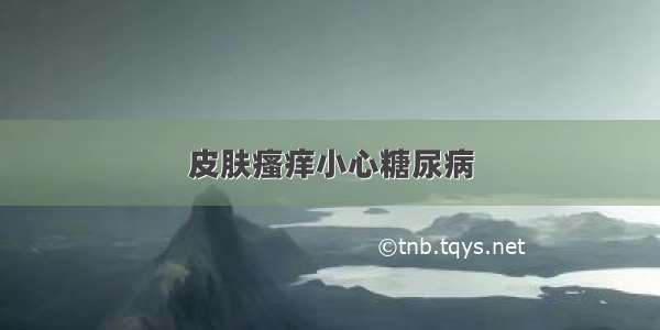 皮肤瘙痒小心糖尿病