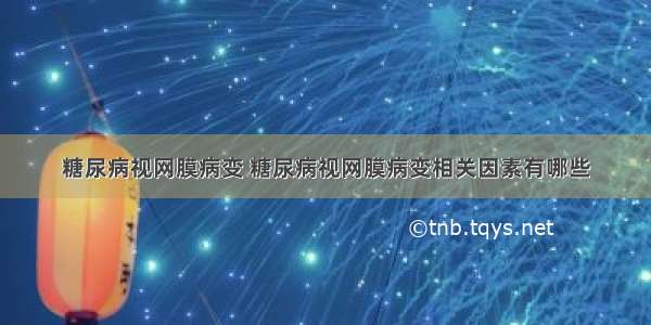 糖尿病视网膜病变 糖尿病视网膜病变相关因素有哪些