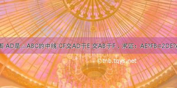 如图 AD是△ABC的中线 CF交AD于E 交AB于F．求证：AE?FB=2DE?AF．