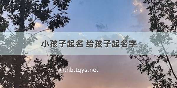 小孩子起名 给孩子起名字