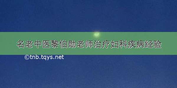 名老中医黎伯勋老师治疗妇科疾病经验