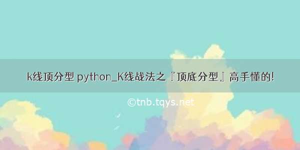 k线顶分型 python_K线战法之『顶底分型』高手懂的!