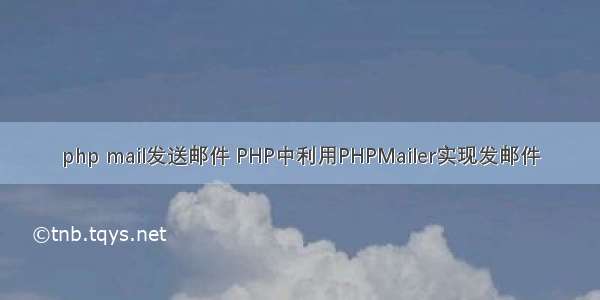 php mail发送邮件 PHP中利用PHPMailer实现发邮件